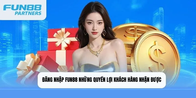 Đăng nhập fun88 những quyền lợi khách hàng nhận được