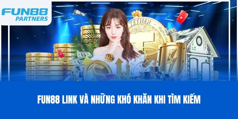 Fun88 link và những khó khăn khi tìm kiếm
