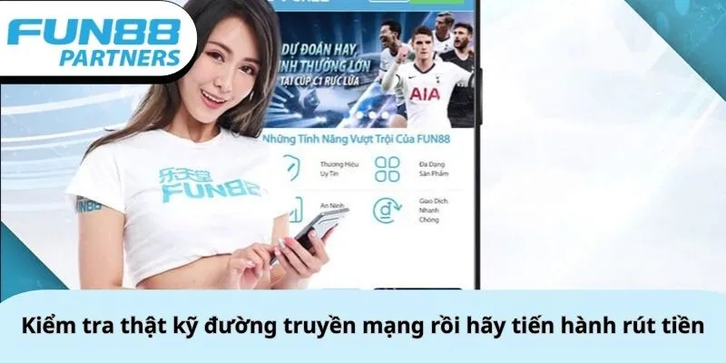 Kiểm tra thật kỹ đường truyền mạng rồi hãy tiến hành rút tiền Fun88
