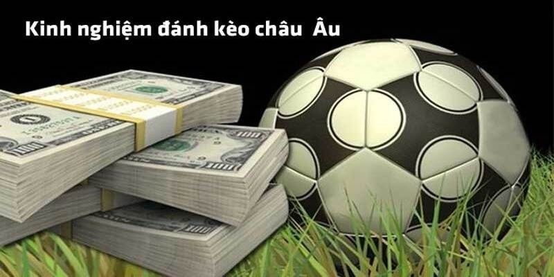 Kinh nghiệm chơi cá cược châu Âu với xác suất thắng luôn cao