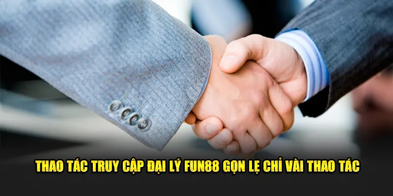 Thao tác truy cập đại lý Fun88 gọn lẹ chỉ vài thao tác