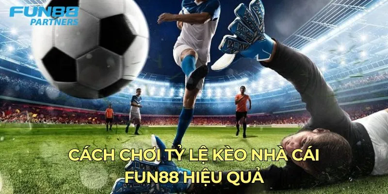 Cách chơi tỷ lệ kèo nhà cái Fun88 hiệu quả